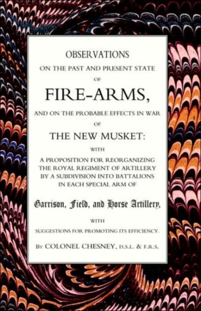 Observations of Fire-Arms and the Probable Effects in War of the New Musket