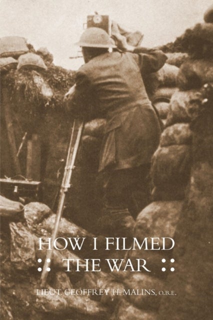 How I Filmed the Wara Record of the Extraordinary Experiences of the Man Who Filmed the Great Somme