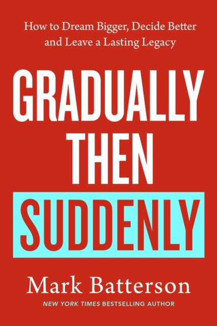 Gradually, then Suddenly - The Lost Art of Little Decisions, Big Dreams and a Long Legacy