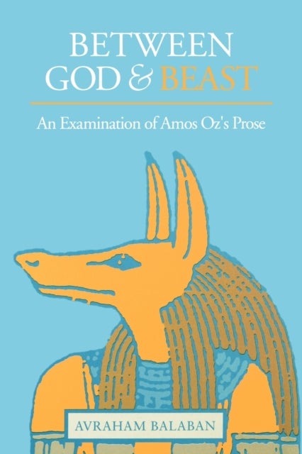 Between God and Beast - An Examination of Amos Oz’s Prose