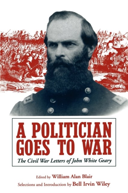 A Politician Goes to War - The Civil War Letters of John White Geary