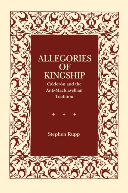 Allegories of Kingship - Calderon and the Anti-Machiavellian Tradition