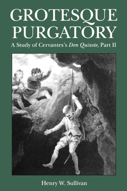 Grotesque Purgatory - A Study of Cervantes's Don Quixote, Part II