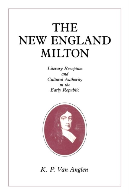 The New England Milton - Literary Reception and Cultural Authority in the Early Republic