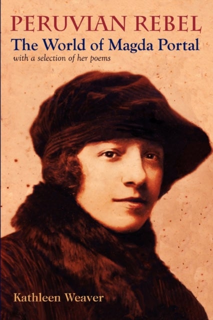 Peruvian Rebel – The World of Magda Portal, with a Selection of Her Poems - The World of Magda Portal, with a Selection of Her Poems