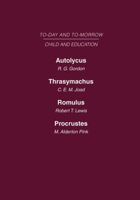 Today & Tomorrow Volume 6 Child & Education - Autolycus, or the Future for Miscreant Youth Thrasymachus, the Future of Morals Romulus or the Future of the Child Procrustes, or the Future of English Education