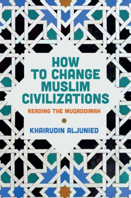 How to Change Muslim Civilizations - Reading the Muqaddimah