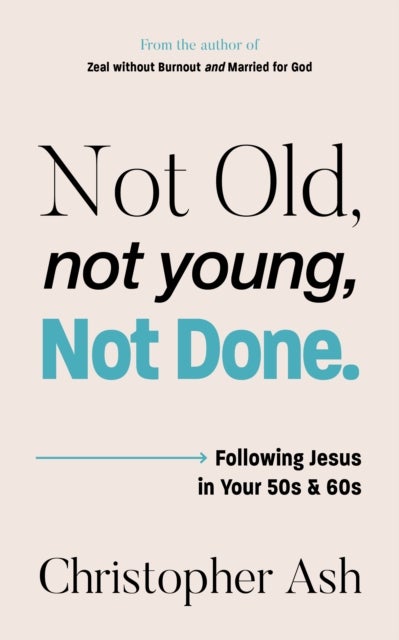 Not Old, Not Young, Not Done - Following Jesus in your 50s and 60s