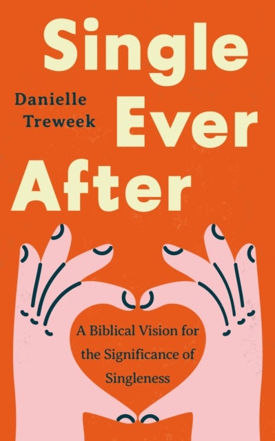Single Ever After - A Biblical Vision for the Significance of Singleness