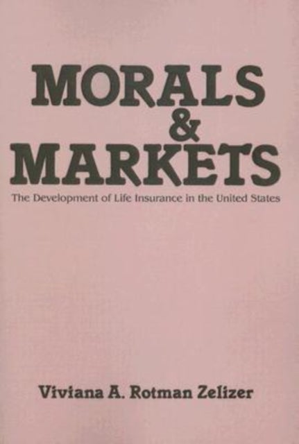 Morals and Markets - Development of Life Insurance in the United States