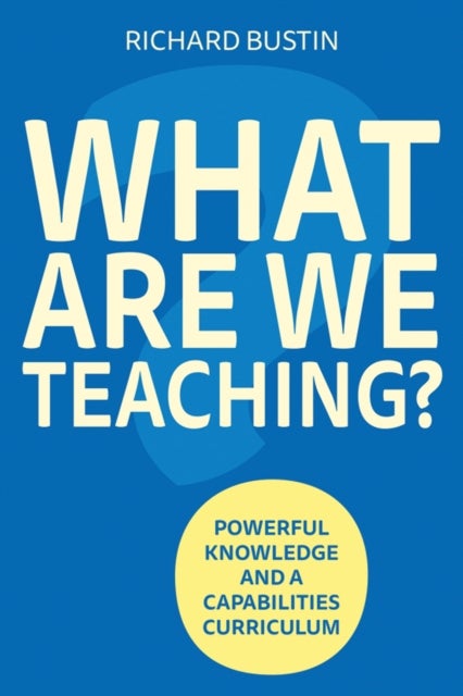 What are we Teaching? - Powerful knowledge and a capabilities curriculum