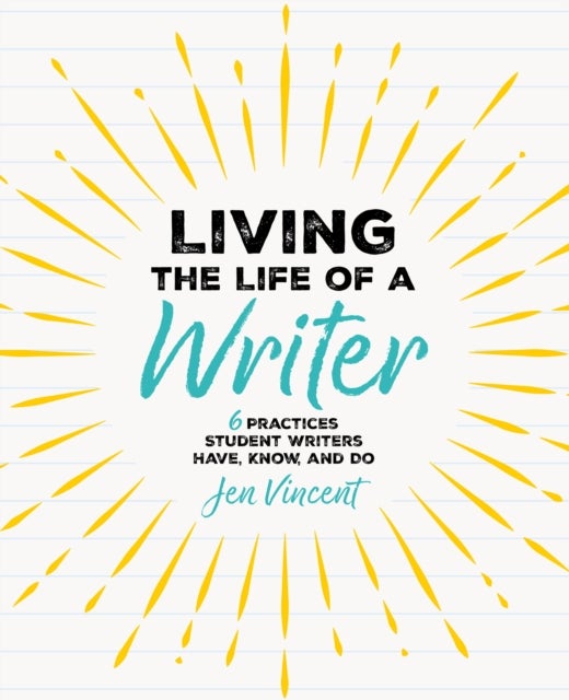 Living the Life of a Writer - 6 Practices Student Writers Have, Know, and Do