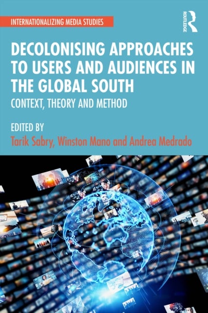 Decolonising Approaches to Users and Audiences in the Global South - Context, Theory and Method