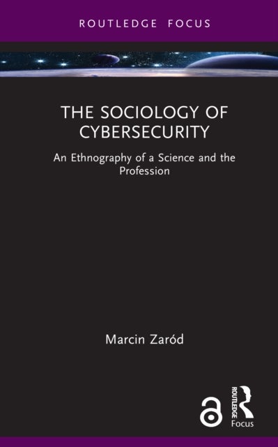 The Sociology of Cybersecurity - An Ethnography of a Science and the Profession