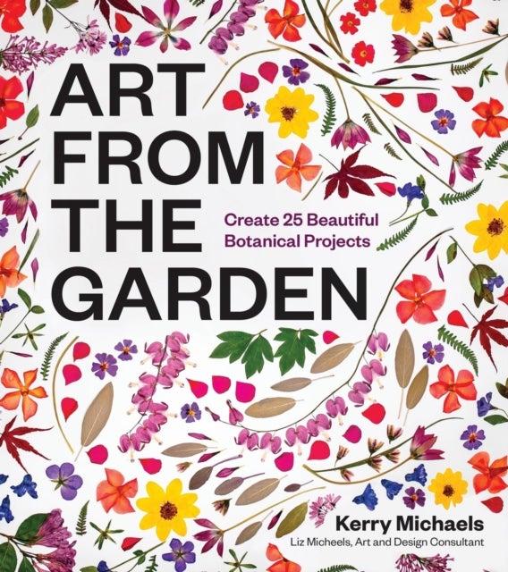 Art from the Garden - Create 25 Beautiful Botanical Projects
