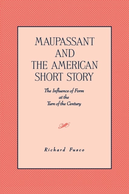 Maupassant and the American Short Story - The Influence of Form at the Turn of the Century