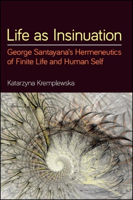 Life As Insinuation - George Santayana's Hermeneutics of Finite Life and Human Self