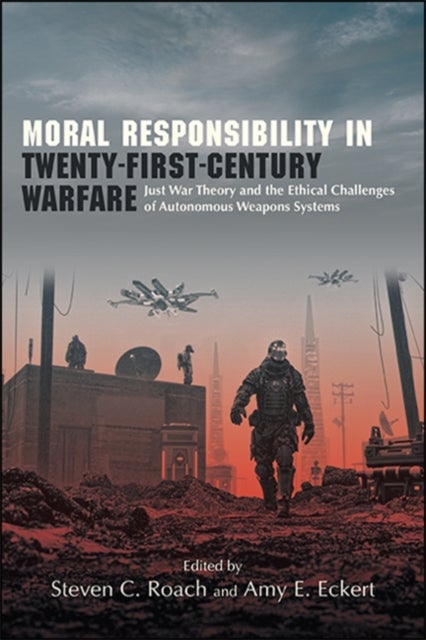 Moral Responsibility in Twenty-First-Century Warfare - Just War Theory and the Ethical Challenges of Autonomous Weapons Systems