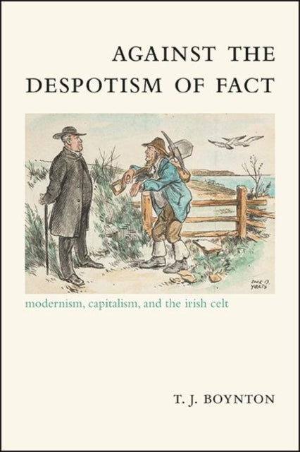 Against the Despotism of Fact - Modernism, Capitalism, and the Irish Celt