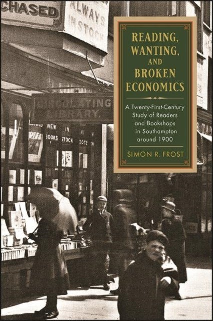 Reading, Wanting, and Broken Economics - A Twenty-First-Century Study of Readers and Bookshops in Southampton around 1900