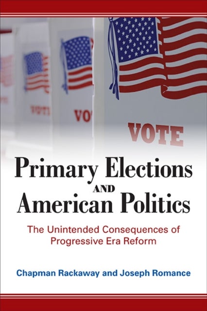 Primary Elections and American Politics - The Unintended Consequences of Progressive Era Reform