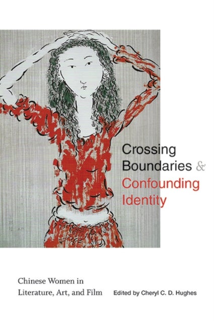 Crossing Boundaries and Confounding Identity - Chinese Women in Literature, Art, and Film