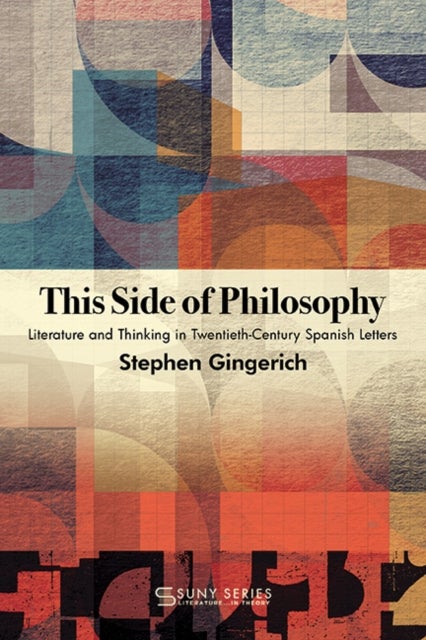 This Side of Philosophy - Literature and Thinking in Twentieth-Century Spanish Letters