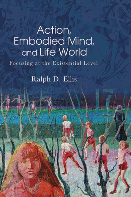 Action, Embodied Mind, and Life World - Focusing at the Existential Level