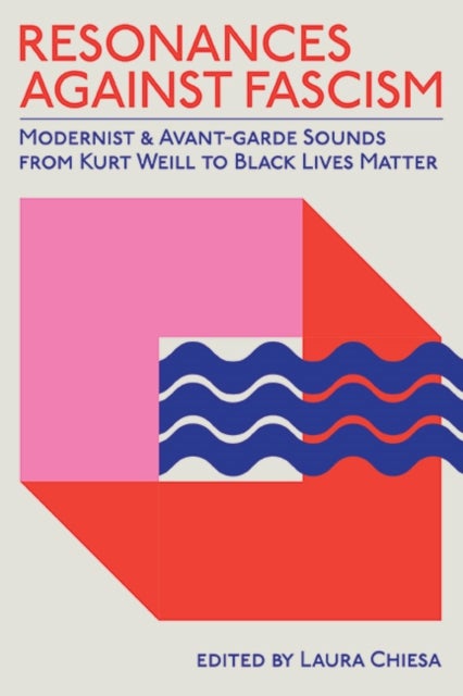Resonances against Fascism - Modernist and Avant-Garde Sounds from Kurt Weill to Black Lives Matter