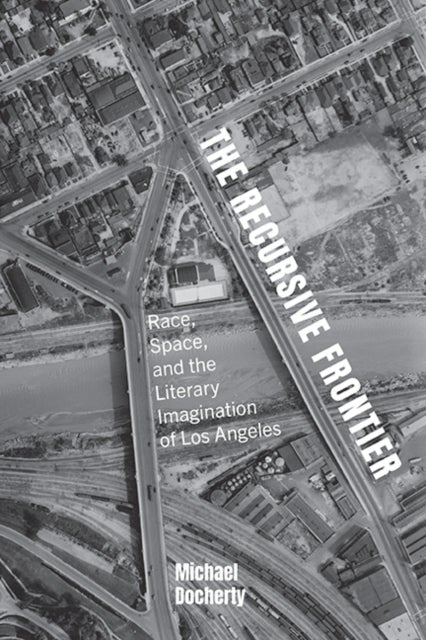 The Recursive Frontier - Race, Space, and the Literary Imagination of Los Angeles