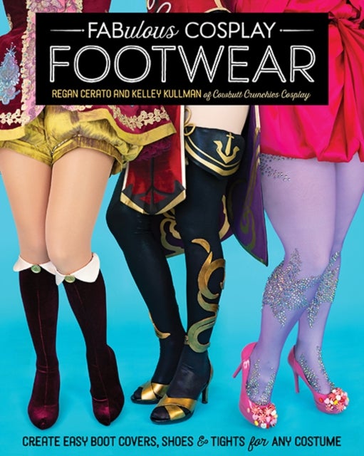 Fabulous Cosplay Footwear - Create Easy Boot Covers, Shoes & Tights for Any Costume