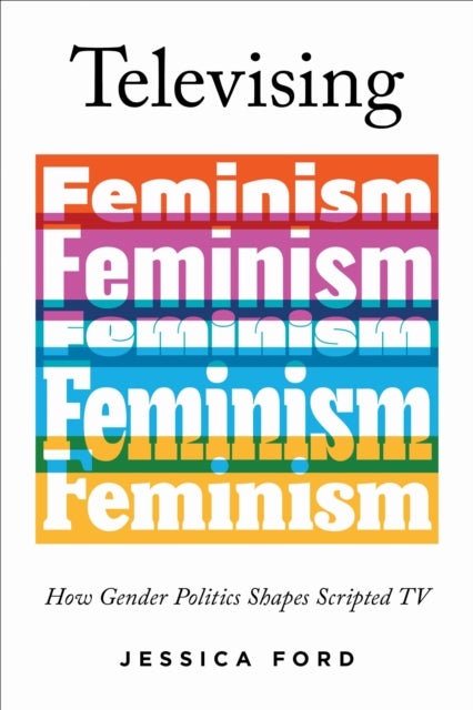 Televising Feminism - How Gender Politics Shapes Scripted TV