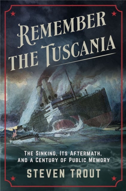 Remember the Tuscania - The Sinking, Its Aftermath, and a Century of Public Memory