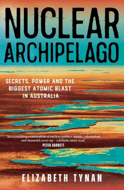 Nuclear Archipelago - Secrets, Power and the Biggest Atomic Blast in Australia