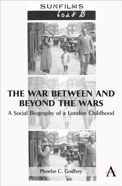 The War Between and Beyond the Wars - A Social Biography of a London Childhood