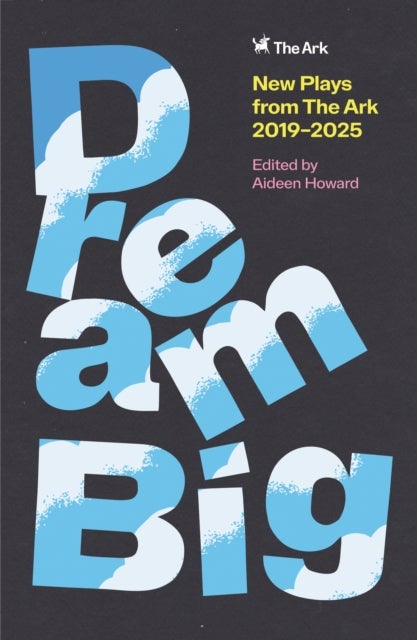 DREAM BIG - New Plays from The Ark 2019–2025