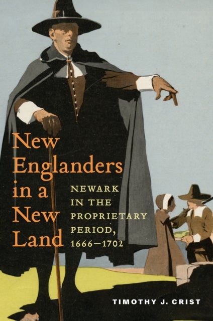 New Englanders in a New Land - Newark in the Proprietary Period, 1666-1702