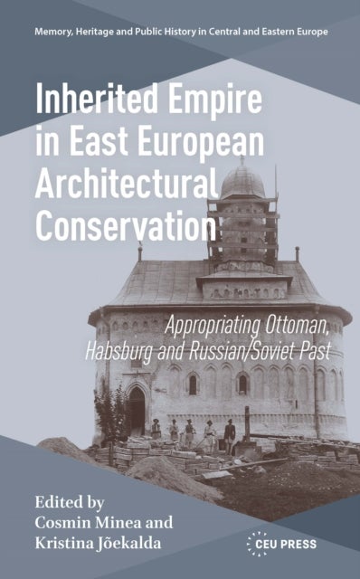 Inherited Empire in East European Architectural Conservation - Appropriating Ottoman, Habsburg and Russian/Soviet Past