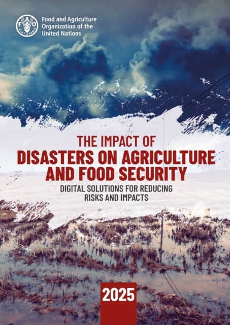 The Impact of Disasters on Agriculture and Food Security 2025 - Digital Solutions for Reducing Risks and Impacts