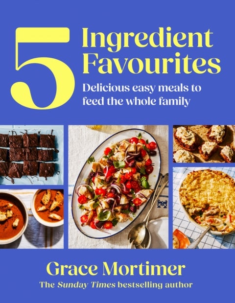 Five Ingredient Favourites - Delicious Easy Meals to Feed the Whole Family