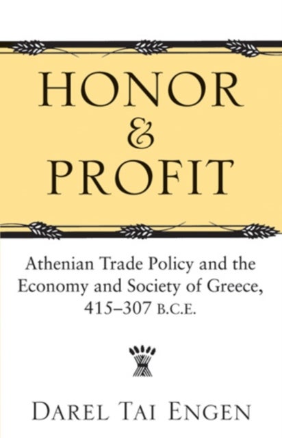 Honor and Profit - Athenian Trade Policy and the Economy and Society of Greece, 415-307 B.C.E.