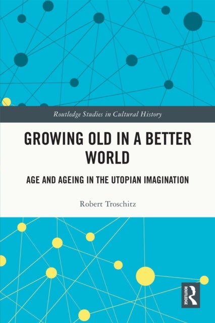 Growing Old in a Better World - Age and Ageing in the Utopian Imagination