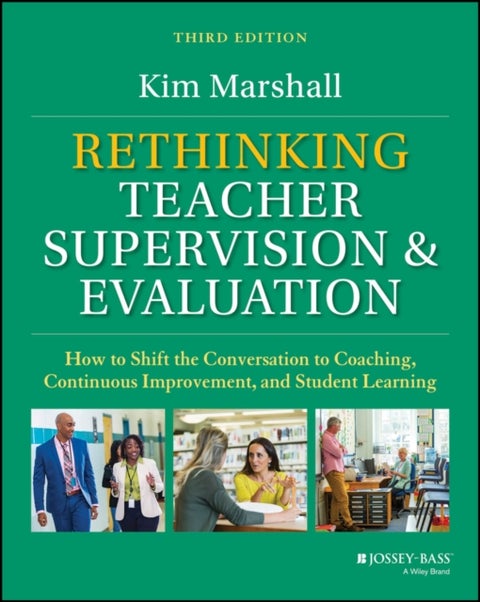 Rethinking Teacher Supervision and Evaluation - How to Shift the Conversation to Coaching, Continuous Improvement, and Student Learning