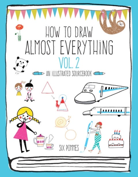 How to Draw Almost Everything Volume 2 - An Illustrated Sourcebook
