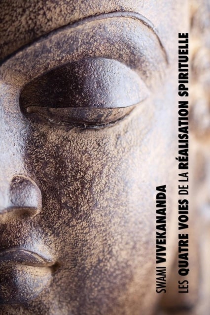 Les Quatre Voies de la Realisation Spirituelle - la voie de la connaissance, la voie de l'abnegation, la voie de la connaissance de soi, la voie de la devotion