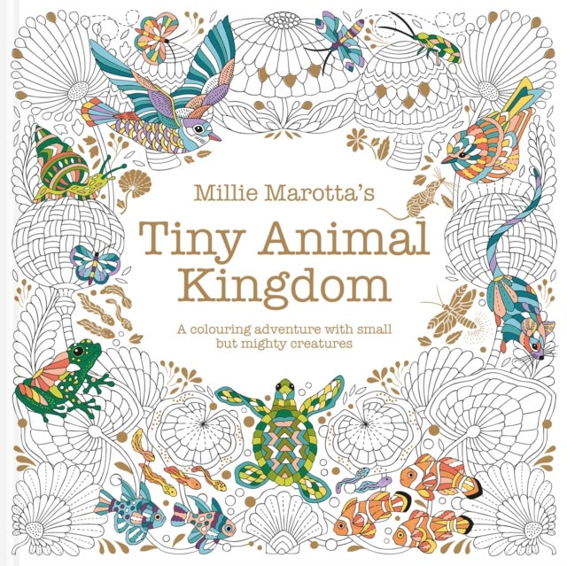 Millie Marotta’s Tiny Animal Kingdom - A colouring adventure with small but mighty creatures