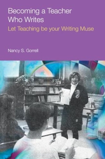 Becoming a Teacher Who Writes - Let Teaching Be Your Writing Muse