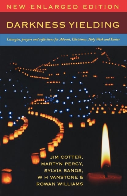 Darkness Yielding - Liturgies, Prayers and Reflections for Christmas, Holy Week and Easter