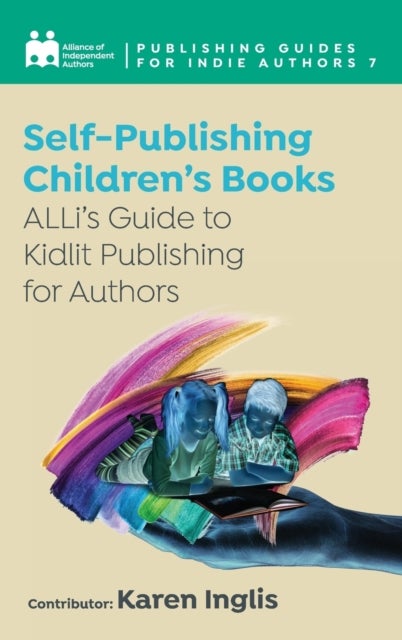 Self-Publishing a Children¿s Book - ALLi’s Guide to Kidlit Publishing for Authors