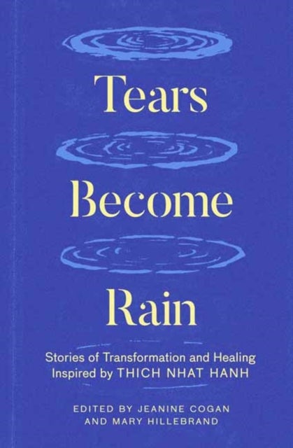 Tears Become Rain - Stories of Transformation and Healing Inspired by Thich Nhat Hanh